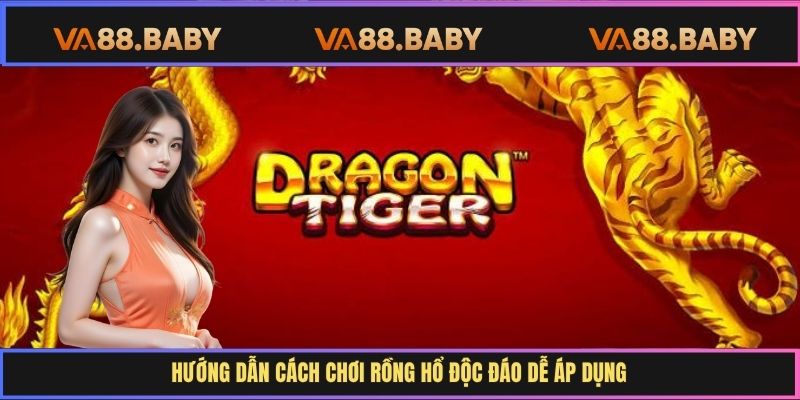 Hướng dẫn cách chơi Rồng Hổ độc đáo dễ áp dụng
