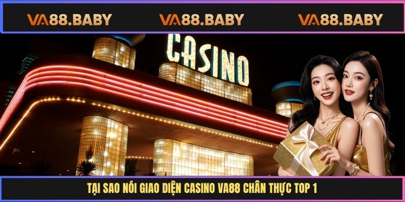 Tại sao nói giao diện casino Va88 chân thực top 1