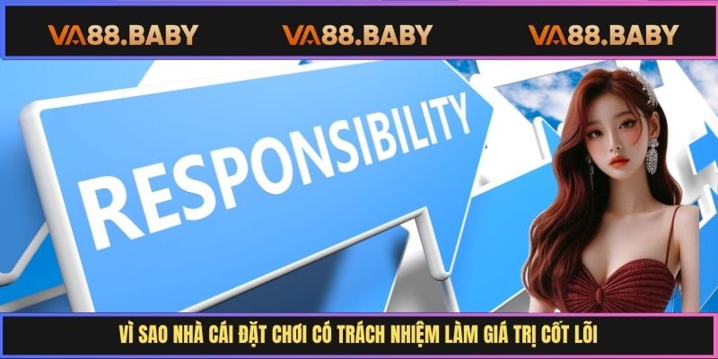 Vì sao nhà cái đặt chơi có trách nhiệm làm giá trị cốt lõi