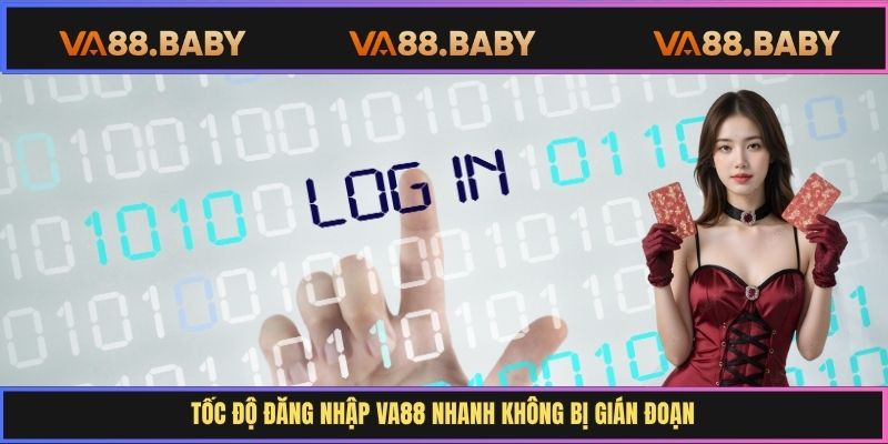 Tốc độ đăng nhập Va88 nhanh không bị gián đoạn
