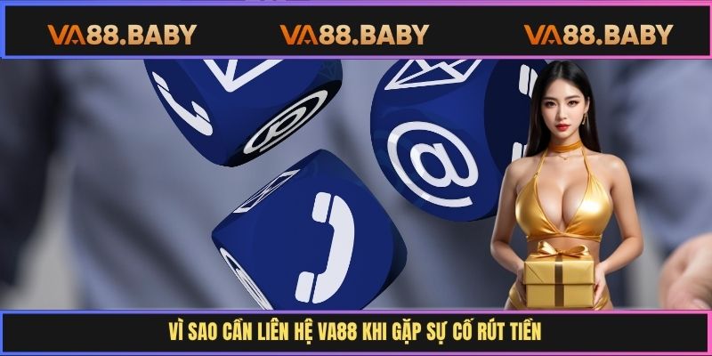 Vì sao cần liên hệ Va88 khi gặp sự cố rút tiền