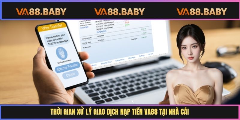 Thời gian xử lý giao dịch nạp tiền Va88 tại nhà cái