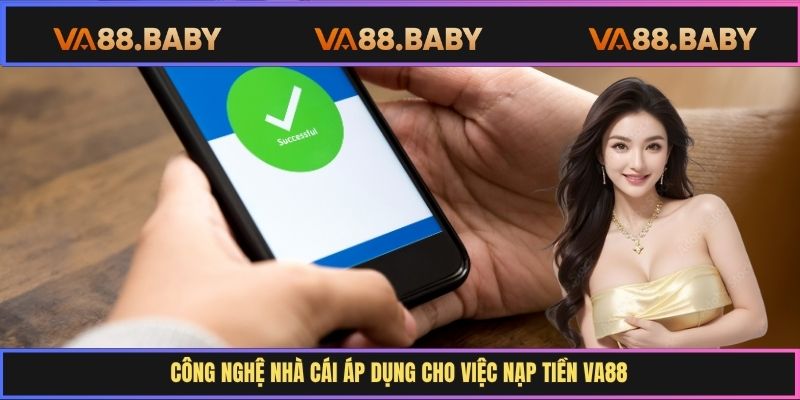 Công nghệ nhà cái áp dụng cho việc nạp tiền Va88