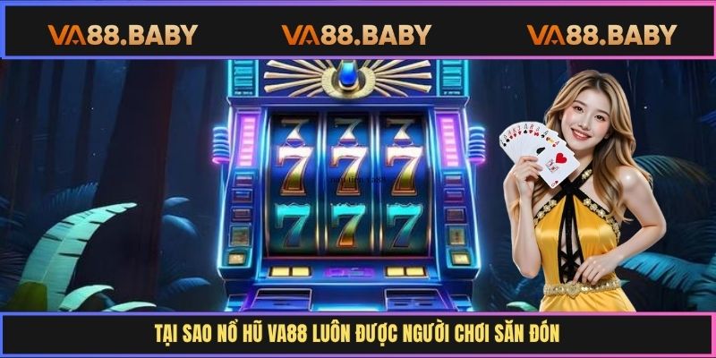 Tại sao nổ hũ Va88 luôn được người chơi săn đón