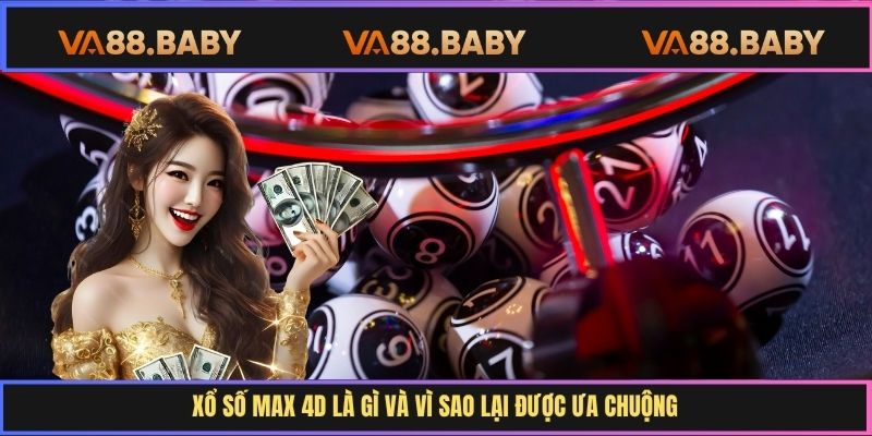 Xổ Số Max 4D là gì và vì sao lại được ưa chuộng